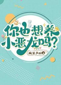 你也想养小恶龙吗by凤萧声醉