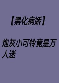 黑化病娇炮灰小可怜竞是万人迷