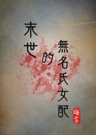 末世的无名氏女配高h(nph)求生