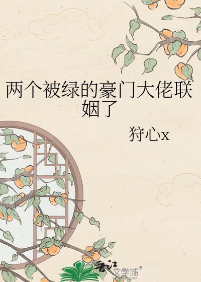 两个被绿的豪门大佬联姻了免费阅读