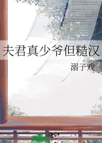 夫君真少爷但糙汉by溺戏子