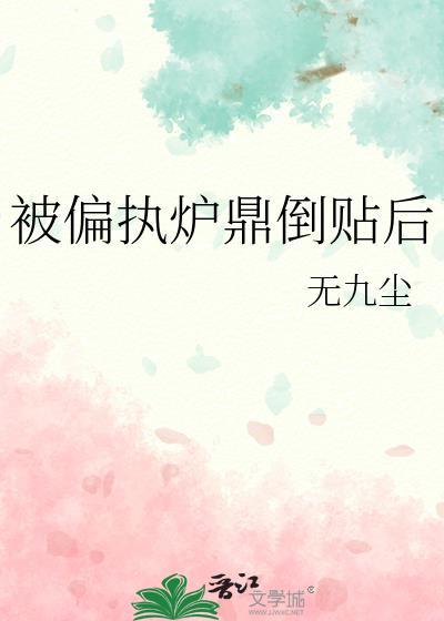 被偏执炉鼎倒贴后by小清欢完结了吗