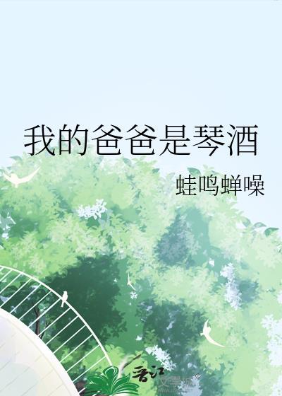 我的爸爸是琴酒by蛙噪蝉鸣全文免费阅