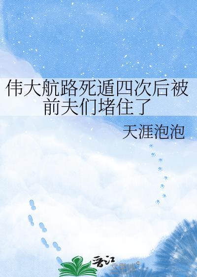伟大航路死遁四次后被前夫们堵住了在线阅读