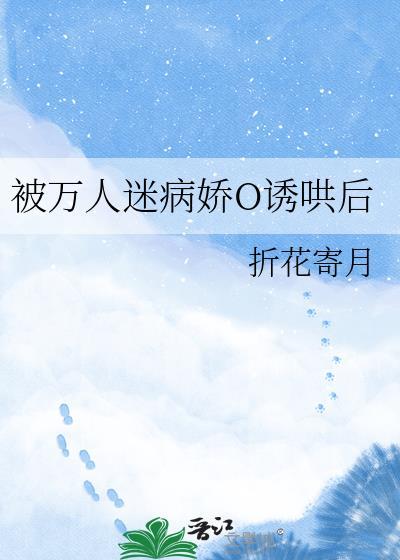 被万人迷病娇诱哄后完结加番外