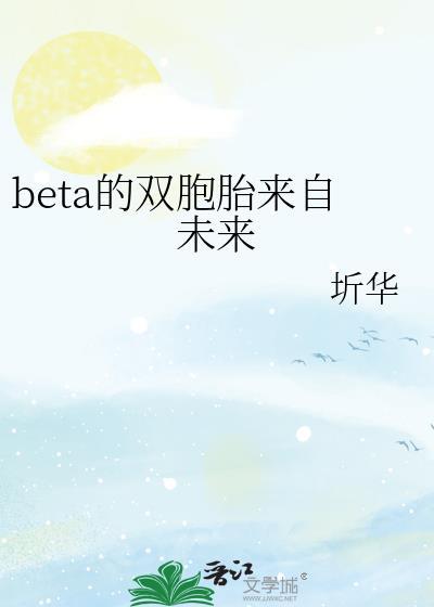 beta的双胞胎来自未来by圻华