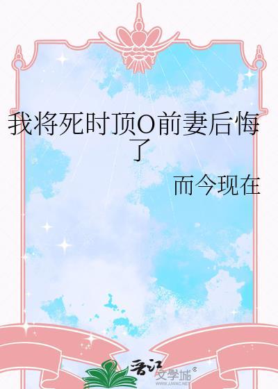 我将死时顶级o前妻后悔了免费