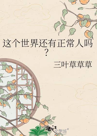 这个世界还有正常人吗?作者三叶草草草