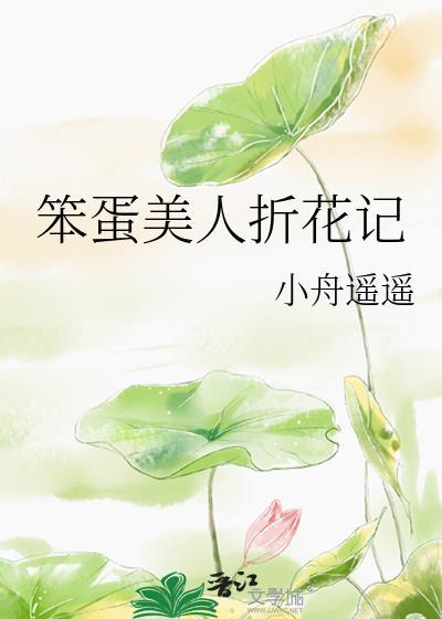 笨蛋美人折花记by小舟遥遥txt