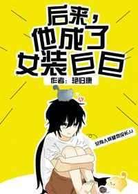 后来他成了女装巨巨 全文阅读