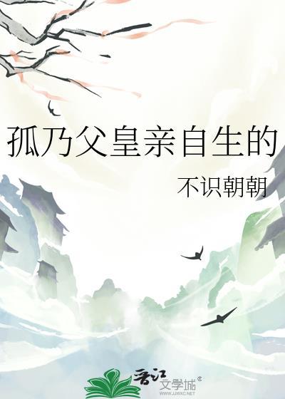 孤乃父皇亲生的百度