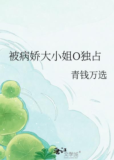 被病娇大小姐O独占 青钱万选 免费