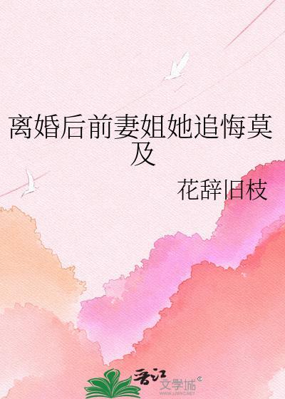 离婚后前妻姐她追悔莫及花枝