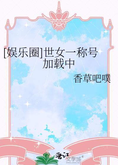 [娱乐圈]世女一称号加载中