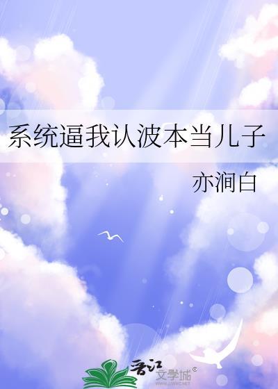 系统逼我认波本当儿子